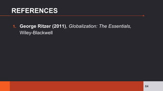 REFERENCES
1. George Ritzer (2011), Globalization: The Essentials,
Wiley-Blackwell
64
 