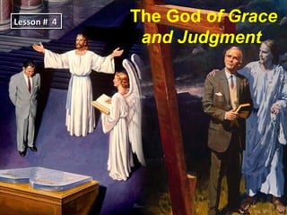 Lesson # 4   The God of Grace
              and Judgment
 