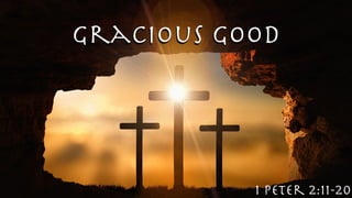 Gracious Good
1 Peter 2:11-20
 