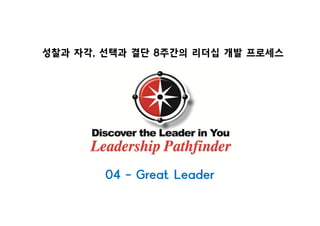 성찰과 자각, 선택과 결단 8주간의 리더십 개발 프로세스성
04 - Great Leader
 