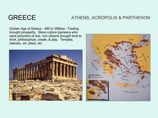 ATHENS, ACROPOLIS & PARTHENON Golden Age of Greece - 480 to 399bce - Trading brought prosperity.  Slave culture (persians who were prisoners of war, non-citizens brought time to think, philosophize, create, & play.  Temples, statuary, art, plays, etc.  GREECE 