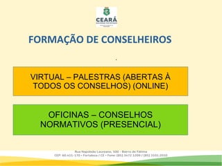 .
FORMAÇÃO DE CONSELHEIROS
VIRTUAL – PALESTRAS (ABERTAS À
TODOS OS CONSELHOS) (ONLINE)
OFICINAS – CONSELHOS
NORMATIVOS (PRESENCIAL)
 