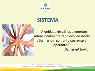 SISTEMA
“A unidade de vários elementos
intencionalmente reunidos, de modo
a formar um conjunto coerente e
operante.”
Demerval Saviani
 