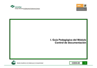 I. Guía Pedagógica del Módulo 
Control de documentación 
Modelo Académico de Calidad para la Competitividad CODO-00 1/55 
 