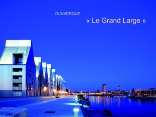 DUNKERQUE
            « Le Grand Large »
 