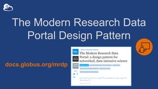 The Modern Research Data
Portal Design Pattern
docs.globus.org/mrdp
 