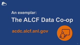 An exemplar:
The ALCF Data Co-op
22
acdc.alcf.anl.gov
 