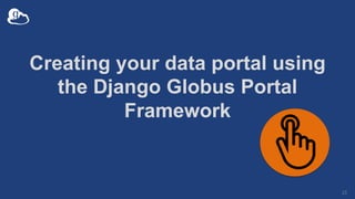 Creating your data portal using
the Django Globus Portal
Framework
23
 