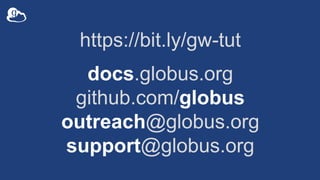 https://bit.ly/gw-tut
docs.globus.org
github.com/globus
outreach@globus.org
support@globus.org
 