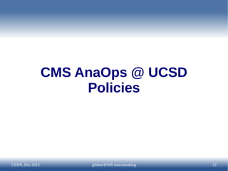CMS AnaOps @ UCSD
                      Policies




CERN, Dec 2012        glideinWMS matchmaking   12
 