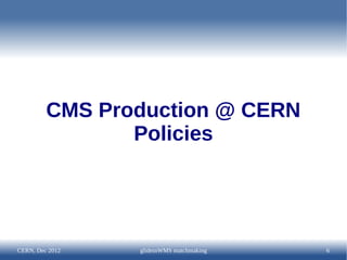 CMS Production @ CERN
                Policies




CERN, Dec 2012   glideinWMS matchmaking   6
 