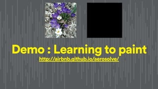 !
Demo : Learning to paint
http://airbnb.github.io/aerosolve/
 