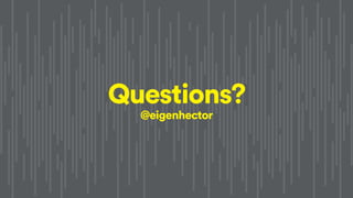 Questions?
@eigenhector
 