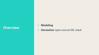 • Modeling
• Aerosolve: open-source ML stack
Overview
 
