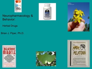 Neuropharmacology &
 Behavior:

 Herbal Drugs

Brian J. Piper, Ph.D.
 