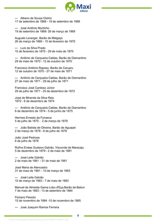 . 9
— Albano de Sousa Osório
17 de setembro de 1868 - 19 de setembro de 1868
— José Antônio Murtinho
19 de setembro de 1868- 26 de março de 1869
Augusto Leverger, Barão de Melgaço
26 de março de 1869 - 10 de fevereiro de 1870
— Luís da Silva Prado
10 de fevereiro de 1870 - 29 de maio de 1870
— Antônio de Cerqueira Caldas, Barão de Diamantino
29 de maio de 1870 - 12 de outubro de 1870
Francisco Antônio Raposo, Barão de Caruaru
12 de outubro de 1870 - 27 de maio de 1871
— Antônio de Cerqueira Caldas, Barão de Diamantino
27 de maio de 1871 - 29 de julho de 1871
Francisco José Cardoso Júnior
29 de julho de 1871 - 25 de dezembro de 1872
José de Miranda da Silva Reis
1872 - 6 de dezembro de 1874
— Antônio de Cerqueira Caldas, Barão de Diamantino
6 de dezembro de 1874 - 5 de junho de 1875
Hermes Ernesto da Fonseca
5 de julho de 1875 - 2 de março de 1878
— João Batista de Oliveira, Barão de Aguapeí
2 de março de 1878 - 6 de julho de 1878
João José Pedrosa
6 de julho de 1878
Rufino Enéas Gustavo Galvão, Visconde de Maracaju
5 de dezembro de 1879 - 2 de maio de 1881
— José Leite Galvão
2 de maio de 1881 - 31 de maio de 1881
José Maria de Alencastro
31 de maio de 1881 - 10 de março de 1883
— José Leite Galvão
10 de março de 1883 - 7 de maio de 1883
Manuel de Almeida Gama Lobo d'Eça,Barão de Batovi
7 de maio de 1883 - 13 de setembro de 1884
Floriano Peixoto
15 de novembro de 1884 -15 de novembro de 1885
— José Joaquim Ramos Ferreira
1332730 E-book gerado especialmente para JEFFERSON VIEIRA ALVES
 