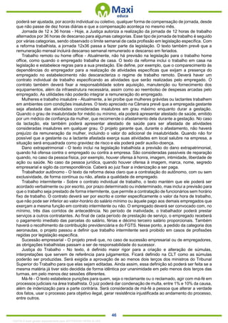 . 46
poderá ser ajustada, por acordo individual ou coletivo, qualquer forma de compensação de jornada, desde
que não passe de dez horas diárias e que a compensação aconteça no mesmo mês.
Jornada de 12 x 36 horas - Hoje, a Justiça autoriza a realização da jornada de 12 horas de trabalho
alternados por 36 horas de descanso para algumas categorias. Esse tipo de jornada de trabalho é seguido
por várias categorias, sendo observado o limite semanal de cada profissão em legislação específica. Com
a reforma trabalhista, a jornada 12x36 passa a fazer parte da legislação. O texto também prevê que a
remuneração mensal incluirá descanso semanal remunerado e descanso em feriados.
Trabalho remoto ou home office - Atualmente, não há previsão na legislação para o trabalho home
office, como quando o empregado trabalha de casa. O texto da reforma inclui o trabalho em casa na
legislação e estabelece regras para a sua prestação. Ele define, por exemplo, que o comparecimento às
dependências do empregador para a realização de atividades específicas que exijam a presença do
empregado no estabelecimento não descaracteriza o regime de trabalho remoto. Deverá haver um
contrato individual de trabalho especificando as atividades que serão realizadas pelo empregado. O
contrato também deverá fixar a responsabilidade sobre aquisição, manutenção ou fornecimento dos
equipamentos, além da infraestrutura necessária, assim como ao reembolso de despesas arcadas pelo
empregado. As utilidades não poderão integrar a remuneração do empregado.
Mulheres e trabalho insalubre - Atualmente, a lei proíbe que mulheres grávidas ou lactantes trabalhem
em ambientes com condições insalubres. O texto apreciado na Câmara prevê que a empregada gestante
seja afastada das atividades consideradas insalubres em grau máximo enquanto durar a gestação.
Quando o grau de insalubridade for médio ou mínimo, ela poderá apresentar atestado de saúde, emitido
por um médico de confiança da mulher, que recomende o afastamento dela durante a gestação. No caso
da lactação, ela também poderá apresentar atestado de saúde para ser afastada de atividades
consideradas insalubres em qualquer grau. O projeto garante que, durante o afastamento, não haverá
prejuízo da remuneração da mulher, incluindo o valor do adicional de insalubridade. Quando não for
possível que a gestante ou a lactante afastada exerça suas atividades em local salubre na empresa, a
situação será enquadrada como gravidez de risco e ela poderá pedir auxílio-doença.
Dano extrapatrimonial - O texto inclui na legislação trabalhista a previsão do dano extrapatrimonial,
quando há ofensa contra o empregado ou contra a empresa. São consideradas passíveis de reparação
quando, no caso da pessoa física, por exemplo, houver ofensa à honra, imagem, intimidade, liberdade de
ação ou saúde. No caso da pessoa jurídica, quando houver ofensa à imagem, marca, nome, segredo
empresarial e sigilo da correspondência. Caberá ao juiz fixar a indenização a ser paga.
Trabalhador autônomo - O texto da reforma deixa claro que a contratação do autônomo, com ou sem
exclusividade, de forma contínua ou não, afasta a qualidade de empregado.
Trabalho intermitente - Sobre o contrato individual de trabalho, o texto mantém que ele poderá ser
acordado verbalmente ou por escrito, por prazo determinado ou indeterminado, mas inclui a previsão para
que o trabalho seja prestado de forma intermitente, que permite a contratação de funcionários sem horário
fixo de trabalho. O contrato deverá ser por escrito e conter especificamente o valor da hora de trabalho,
que não pode ser inferior ao valor-horário do salário mínimo ou àquele pago aos demais empregados que
exerçam a mesma função em contrato intermitente ou não. O empregado deverá ser convocado com, no
mínimo, três dias corridos de antecedência. No período de inatividade, o trabalhador poderá prestar
serviços a outros contratantes. Ao final de cada período de prestação de serviço, o empregado receberá
o pagamento imediato das parcelas do salário, férias e décimo terceiro salário proporcionais. Também
haverá o recolhimento da contribuição previdenciária e do FGTS. Nesse ponto, a pedido da categoria dos
aeronautas, o projeto passou a definir que trabalho intermitente será proibido em casos de profissões
regidas por legislação específica.
Sucessão empresarial - O projeto prevê que, no caso de sucessão empresarial ou de empregadores,
as obrigações trabalhistas passam a ser de responsabilidade do sucessor.
Justiça do Trabalho - No texto, é definido maior rigor para a criação e alteração de súmulas,
interpretações que servem de referência para julgamentos. Ficará definido na CLT como as súmulas
poderão ser produzidas. Será exigida a aprovação de ao menos dois terços dos ministros do Tribunal
Superior do Trabalho para que elas sejam editadas. Ainda assim, essa definição só poderá ser feita se a
mesma matéria já tiver sido decidida de forma idêntica por unanimidade em pelo menos dois terços das
turmas, em pelo menos dez sessões diferentes.
Má-fé - O texto estabelece punições para quem, seja o reclamante ou o reclamado, agir com má-fé em
processos judiciais na área trabalhista. O juiz poderá dar condenação de multa, entre 1% e 10% da causa,
além de indenização para a parte contrária. Será considerada de má-fé a pessoa que alterar a verdade
dos fatos, usar o processo para objetivo ilegal, gerar resistência injustificada ao andamento do processo,
entre outros.
1332730 E-book gerado especialmente para JEFFERSON VIEIRA ALVES
 
