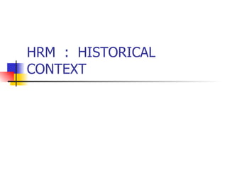 HRM  :  HISTORICAL  CONTEXT 