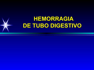 HEMORRAGIAHEMORRAGIA
DE TUBO DIGESTIVODE TUBO DIGESTIVO
 