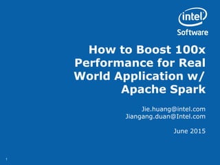 11
How to Boost 100x
Performance for Real
World Application w/
Apache Spark
Jie.huang@intel.com
Jiangang.duan@Intel.com
June 2015
 