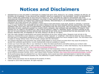 2020
Notices and Disclaimers
• INFORMATION IN THIS DOCUMENT IS PROVIDED IN CONNECTION WITH INTEL PRODUCTS. NO LICENSE, EXPRESS OR IMPLIED, BY
ESTOPPEL OR OTHERWISE, TO ANY INTELLECTUAL PROPERTY RIGHTS IS GRANTED BY THIS DOCUMENT. EXCEPT AS PROVIDED IN
INTEL'S TERMS AND CONDITIONS OF SALE FOR SUCH PRODUCTS, INTEL ASSUMES NO LIABILITY WHATSOEVER AND INTEL
DISCLAIMS ANY EXPRESS OR IMPLIED WARRANTY, RELATING TO SALE AND/OR USE OF INTEL PRODUCTS INCLUDING LIABILITY OR
WARRANTIES RELATING TO FITNESS FOR A PARTICULAR PURPOSE, MERCHANTABILITY, OR INFRINGEMENT OF ANY PATENT,
COPYRIGHT OR OTHER INTELLECTUAL PROPERTY RIGHT.
A "Mission Critical Application" is any application in which failure of the Intel Product could result, directly or indirectly, in personal
injury or death. SHOULD YOU PURCHASE OR USE INTEL'S PRODUCTS FOR ANY SUCH MISSION CRITICAL APPLICATION, YOU SHALL
INDEMNIFY AND HOLD INTEL AND ITS SUBSIDIARIES, SUBCONTRACTORS AND AFFILIATES, AND THE DIRECTORS, OFFICERS, AND
EMPLOYEES OF EACH, HARMLESS AGAINST ALL CLAIMS COSTS, DAMAGES, AND EXPENSES AND REASONABLE ATTORNEYS' FEES
ARISING OUT OF, DIRECTLY OR INDIRECTLY, ANY CLAIM OF PRODUCT LIABILITY, PERSONAL INJURY, OR DEATH ARISING IN ANY
WAY OUT OF SUCH MISSION CRITICAL APPLICATION, WHETHER OR NOT INTEL OR ITS SUBCONTRACTOR WAS NEGLIGENT IN THE
DESIGN, MANUFACTURE, OR WARNING OF THE INTEL PRODUCT OR ANY OF ITS PARTS.
• Intel may make changes to specifications and product descriptions at any time, without notice. Designers must not rely on the
absence or characteristics of any features or instructions marked "reserved" or "undefined". Intel reserves these for future definition
and shall have no responsibility whatsoever for conflicts or incompatibilities arising from future changes to them. The information here
is subject to change without notice. Do not finalize a design with this information.
• The products described in this document may contain design defects or errors known as errata which may cause the product to
deviate from published specifications. Current characterized errata are available on request.
• Contact your local Intel sales office or your distributor to obtain the latest specifications and before placing your product order.
• Copies of documents which have an order number and are referenced in this document, or other Intel literature, may be obtained by
calling 1-800-548-4725, or go to: http://www.intel.com/design/literature.htm
• Intel, the Intel logo, Intel Xeon, and Xeon logos are trademarks of Intel Corporation in the U.S. and/or other countries.
• Intel processor numbers are not a measure of performance. Processor numbers differentiate features within each processor family, not
across different processor families: Go to: Learn About Intel® Processor Numbers http://www.intel.com/products/processor_number
• All the performance data are collected from our internal testing. Some results have been estimated based on internal Intel analysis
and are provided for informational purposes only. Any difference in system hardware or software design or configuration may affect
actual performance.
• *Other names and brands may be claimed as the property of others.
• Copyright © 2015 Intel Corporation. All rights reserved.
 