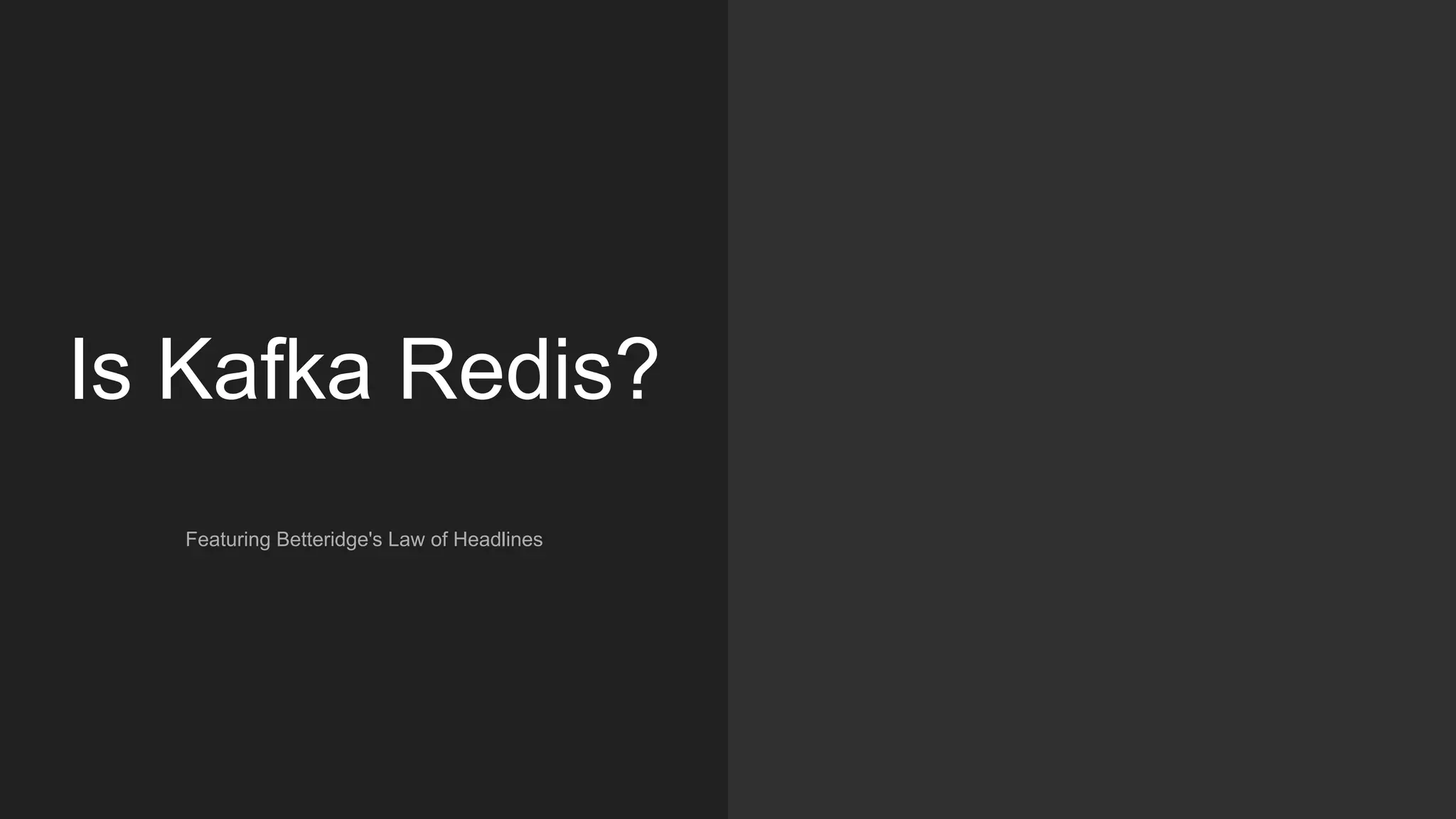 Is Kafka Redis?
Featuring Betteridge's Law of Headlines
 