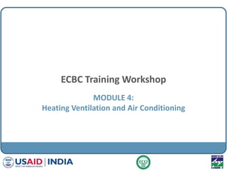 ECBC Training Workshop
MODULE 4:
Heating Ventilation and Air Conditioning
 