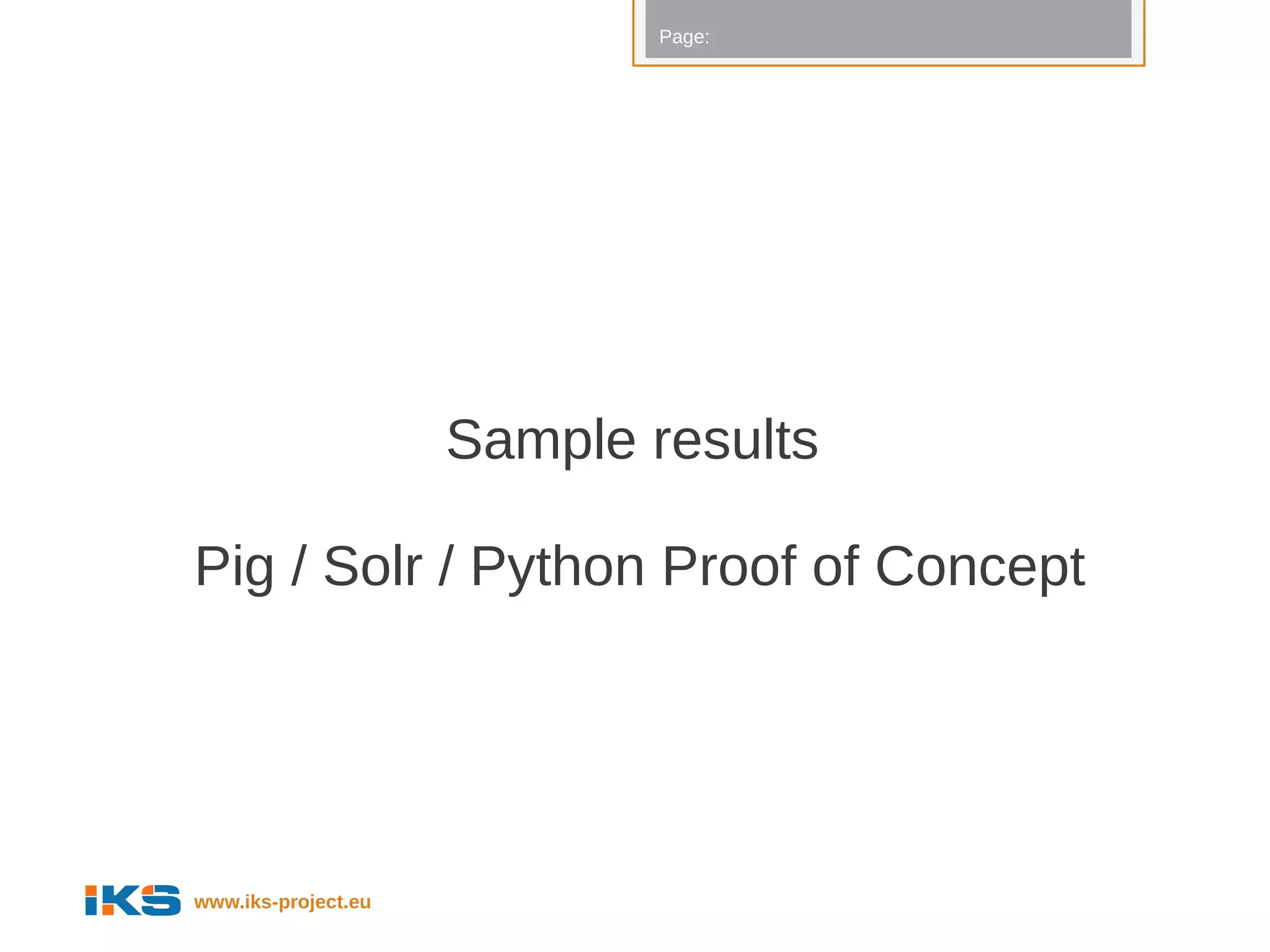 Page:




                     Sample results

Pig / Solr / Python Proof of Concept




www.iks-project.eu
 