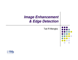 Image Enhancement
  & Edge Detection

          Tati R Mengko
 