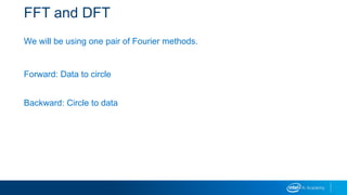 FFT and DFT
We will be using one pair of Fourier methods.
Forward: Data to circle
Backward: Circle to data
 