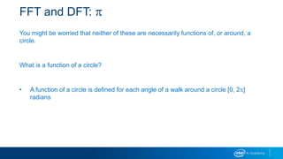 FFT and DFT: p
You might be worried that neither of these are necessarily functions of, or around, a
circle.
What is a function of a circle?
• A function of a circle is defined for each angle of a walk around a circle [0, 2p]
radians
 