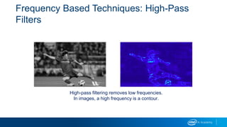 Frequency Based Techniques: High-Pass
Filters
High-pass filtering removes low frequencies.
In images, a high frequency is a contour.
 