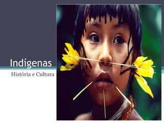 Indígenas
História e Cultura
 