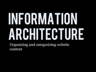Information
architecture
Organizing and categorizing website
content
 