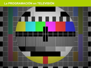 La PROGRAMACIÓN en TELEVISIÓN
 