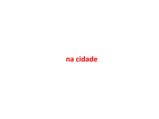na cidade
 