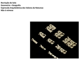 Recriação do Solo
Geometria = Geografia
Expressão Arquitetônica dos Valores da Natureza
Não é mímese
 