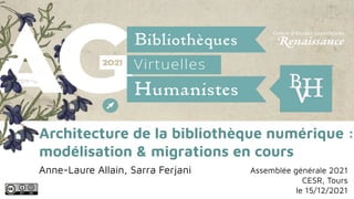Architecture de la bibliothèque numérique :
modélisation & migrations en cours
Anne-Laure Allain, Sarra Ferjani Assemblée générale 2021
CESR, Tours
le 15/12/2021
 