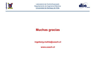 Laboratorio de Control Avanzado
Departamento de Ingeniería Eléctrica
Universidad de Santiago de Chile
Muchas gracias
ingeborg.mahla@usach.cl
www.usach.cl
 