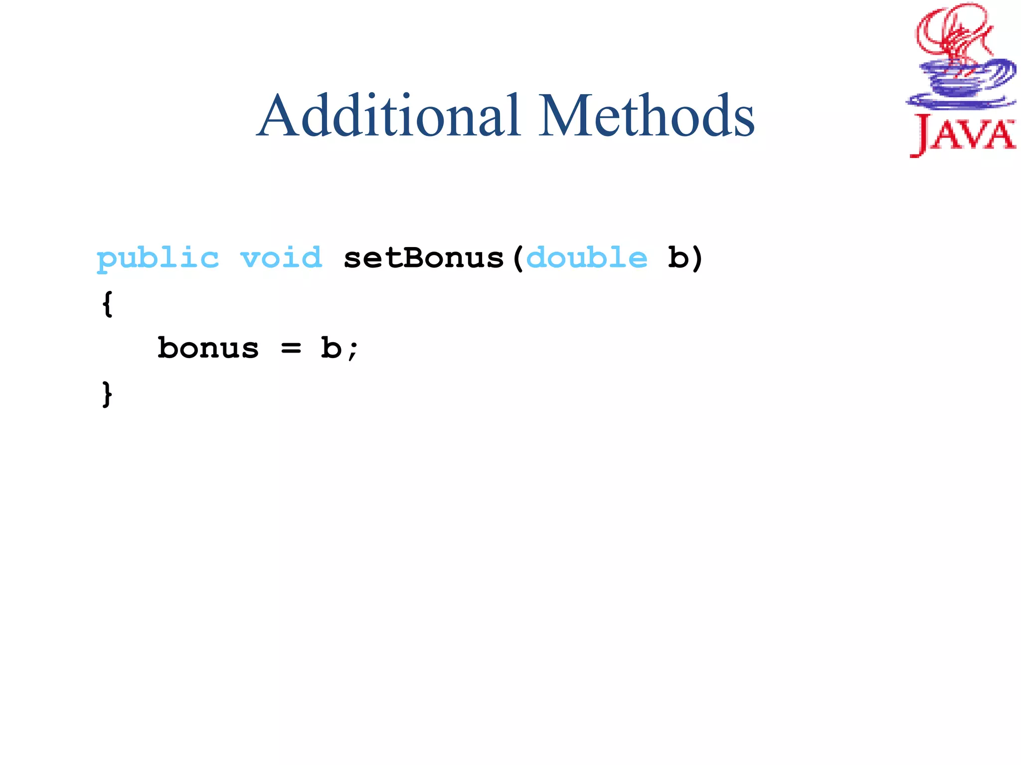 Additional Methods
public void setBonus(double b)
{
bonus = b;
}
 