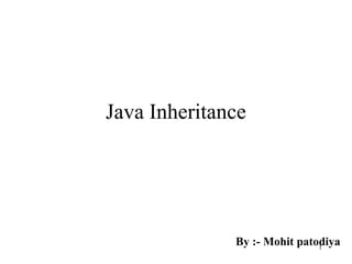 1
Java Inheritance
By :- Mohit patodiya
 