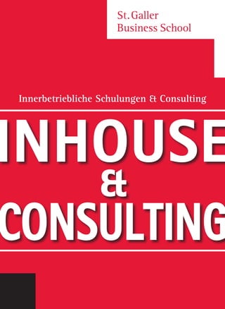Inhouse – Innerbetriebliche Aus- und Weiterbildung
St. Galler
Business School
INHOUSE
&
CONSULTING
Innerbetriebliche Schulungen & Consulting
 