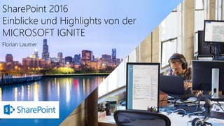 SharePoint 2016
Einblicke und Highlights von der
MICROSOFT IGNITE
Florian Laumer
 