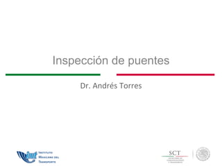 Inspección de puentes
Dr. Andrés Torres
 