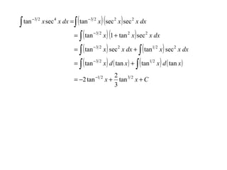 ∫

∫(

)(

)

tan −3 2 x sec 4 x dx = tan −3 2 x sec 2 x sec 2 x dx

∫ ( tan
= ∫ ( tan
= ∫ ( tan
=

−3 2
−3 2
−3 2

)(
)
x ) sec x dx + ∫ ( tan x ) sec x dx
x ) d ( tan x ) + ∫ ( tan x ) d ( tan x )
x 1 + tan 2 x sec 2 x dx

= −2 tan −1 2 x +

2

12

12

2
tan 3 2 x + C
3

2

 