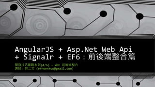 AngularJS + Asp.Net Web Api
+ Signalr + EF6：前後端整合篇
開發技巧實戰系列(4/6) - Web 前後端整合
講師: 郭二文 (erhwenkuo@gmail.com)
 