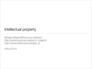 Intellectual property
Morgan.Magnin@irccyn.ec-nantes.fr
http://www.irccyn.ec-nantes.fr/~magnin/
http://www.twitter.com/morgan_it/

Ofﬁce E214
 