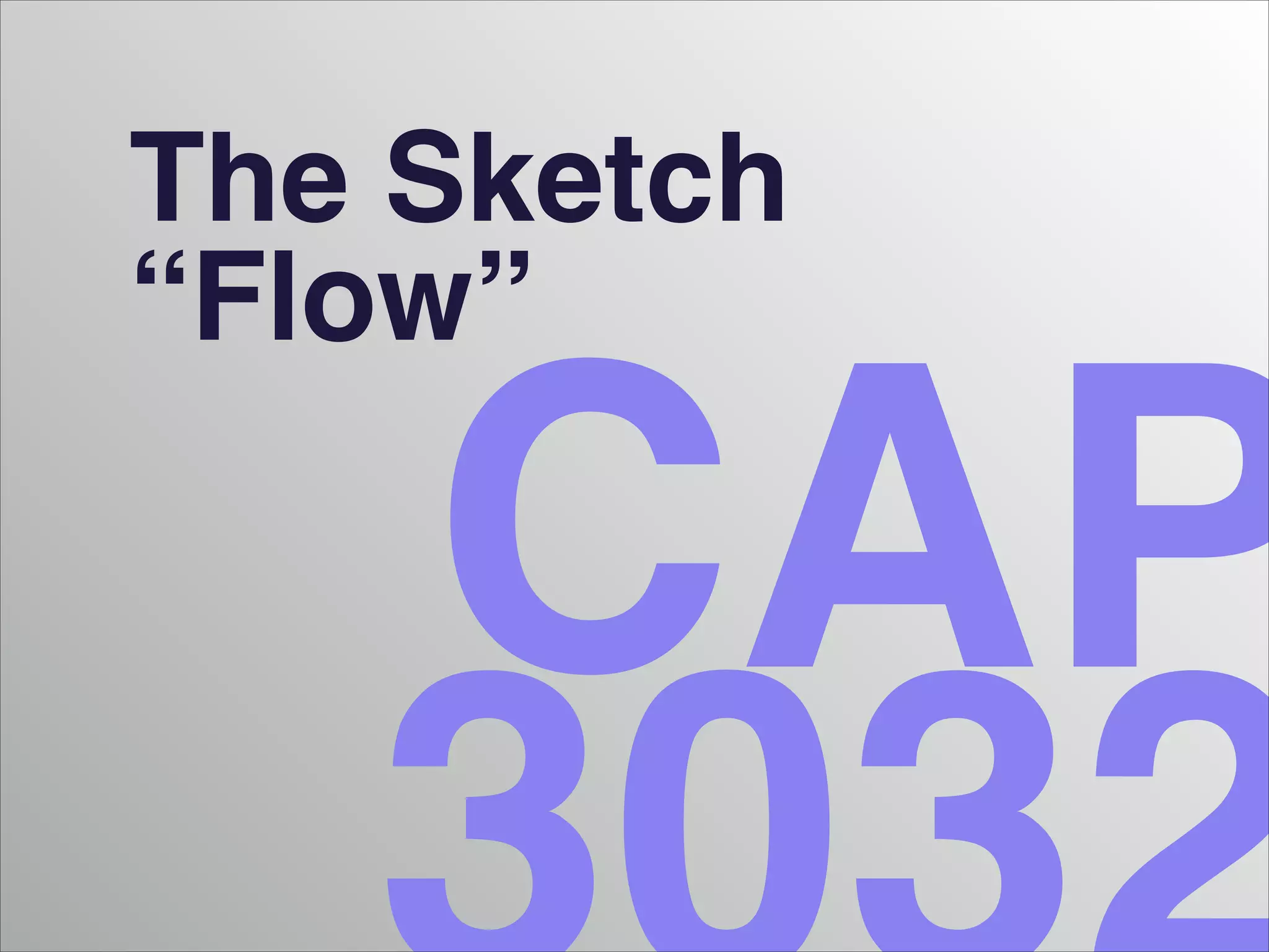 The Sketch
“Flow”

CAP

 