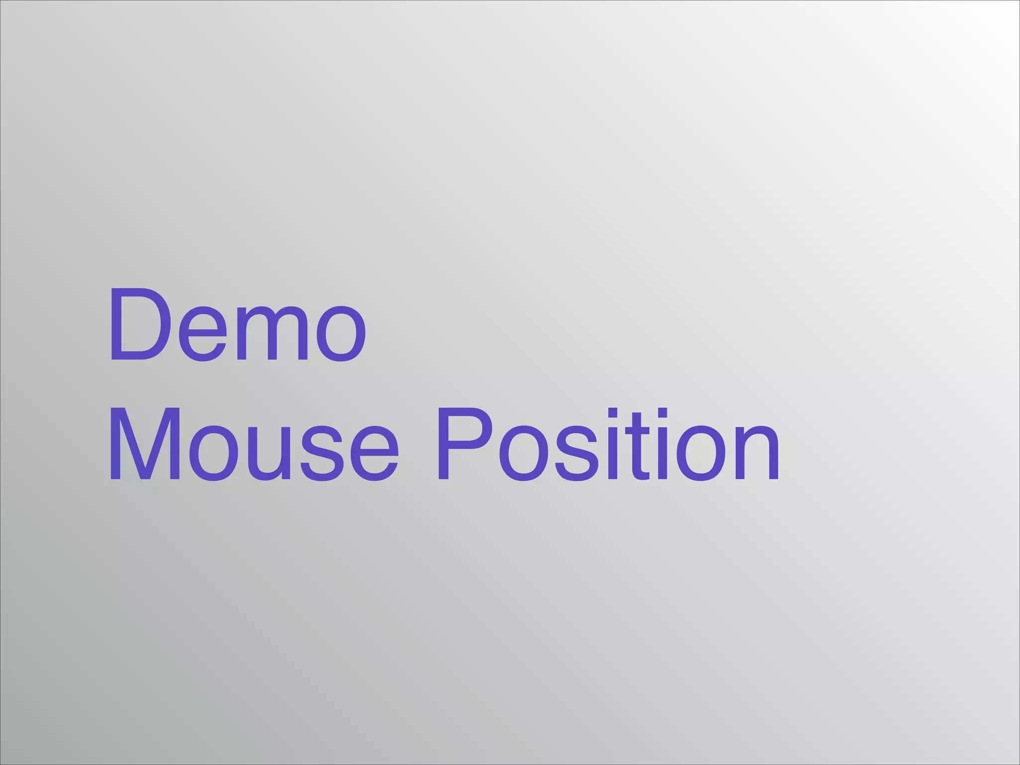 Demo!
Mouse Position

 