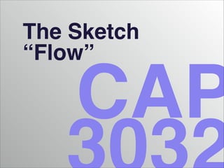 The Sketch
“Flow”

CAP

 